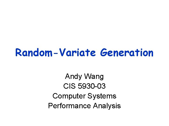 Random-Variate Generation Andy Wang CIS 5930 -03 Computer Systems Performance Analysis 