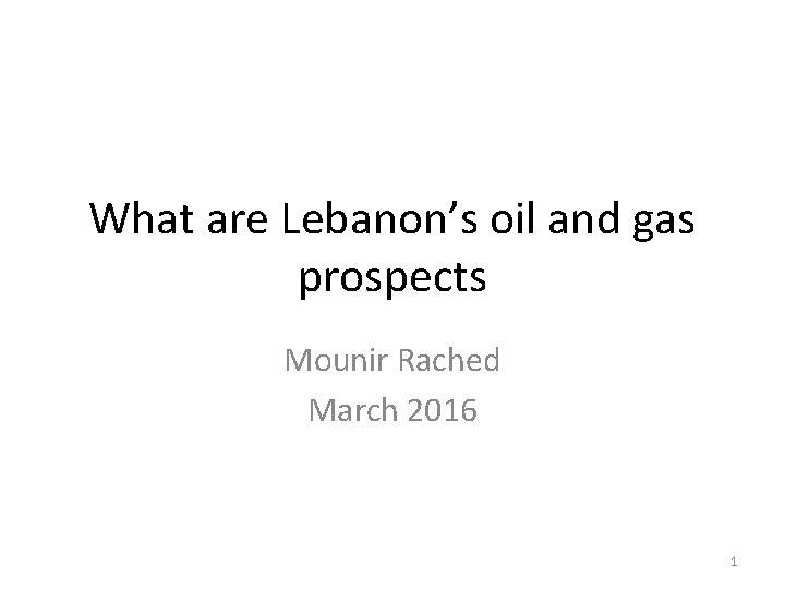 What are Lebanon’s oil and gas prospects Mounir Rached March 2016 1 