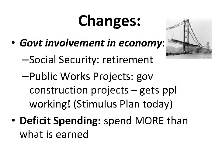 Changes: • Govt involvement in economy: –Social Security: retirement –Public Works Projects: gov construction