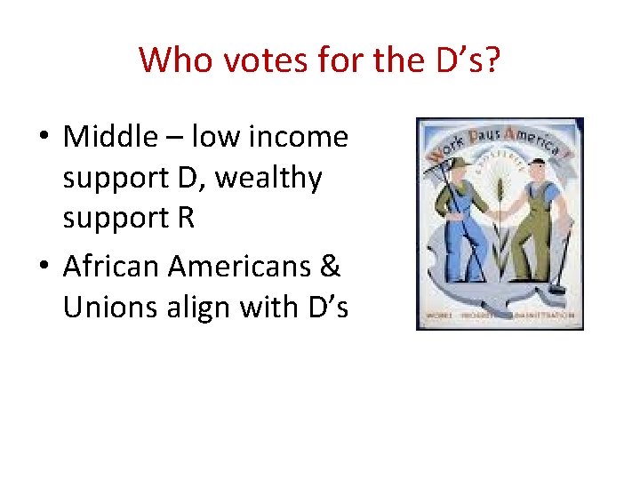 Who votes for the D’s? • Middle – low income support D, wealthy support