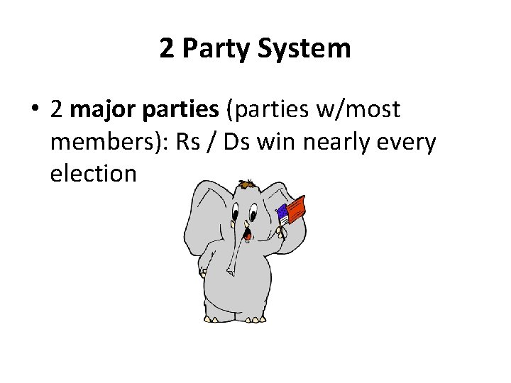 2 Party System • 2 major parties (parties w/most members): Rs / Ds win
