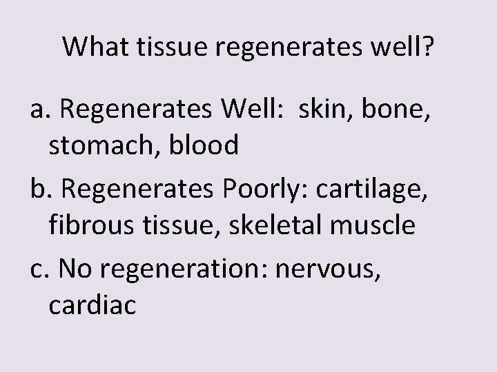 What tissue regenerates well? a. Regenerates Well: skin, bone, stomach, blood b. Regenerates Poorly:
