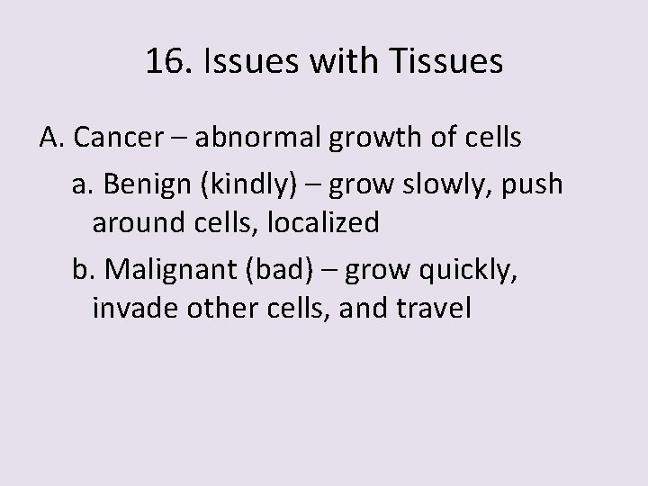 16. Issues with Tissues A. Cancer – abnormal growth of cells a. Benign (kindly)