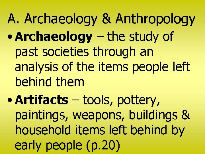 A. Archaeology & Anthropology • Archaeology – the study of past societies through an