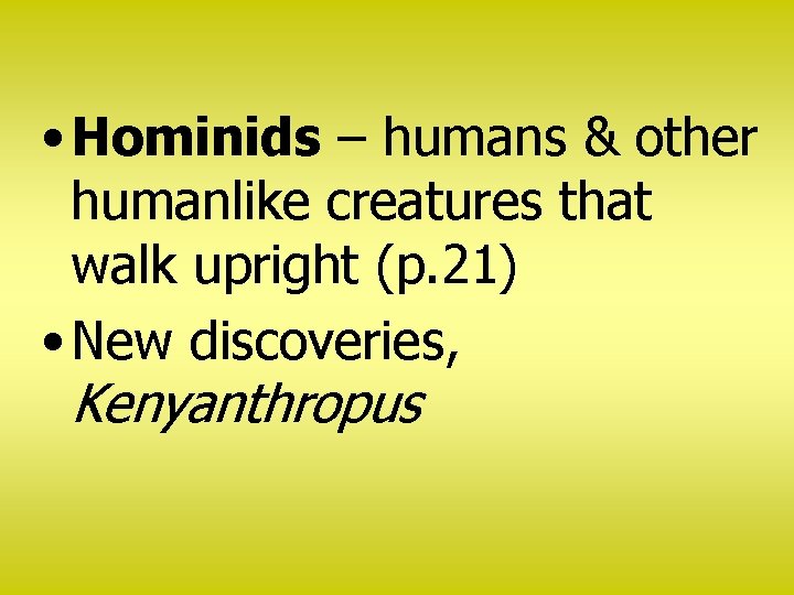  • Hominids – humans & other humanlike creatures that walk upright (p. 21)