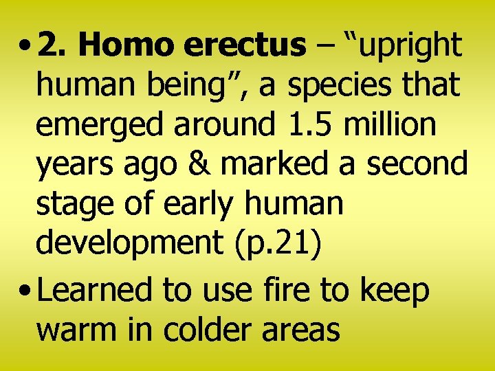  • 2. Homo erectus – “upright human being”, a species that emerged around