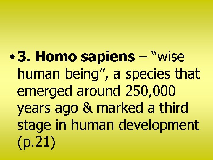  • 3. Homo sapiens – “wise human being”, a species that emerged around