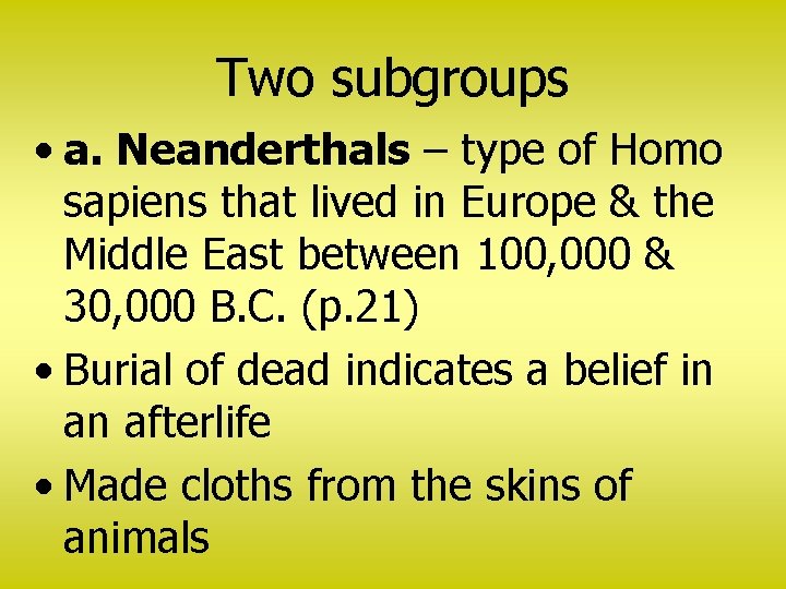 Two subgroups • a. Neanderthals – type of Homo sapiens that lived in Europe