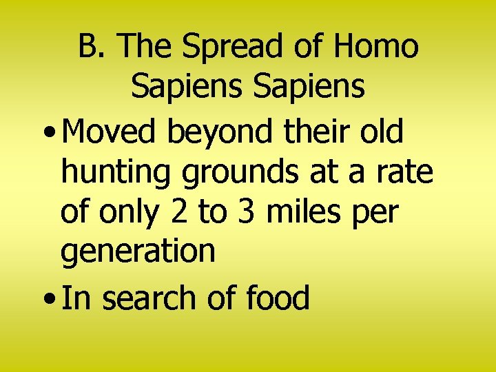 B. The Spread of Homo Sapiens • Moved beyond their old hunting grounds at