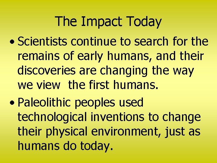 The Impact Today • Scientists continue to search for the remains of early humans,