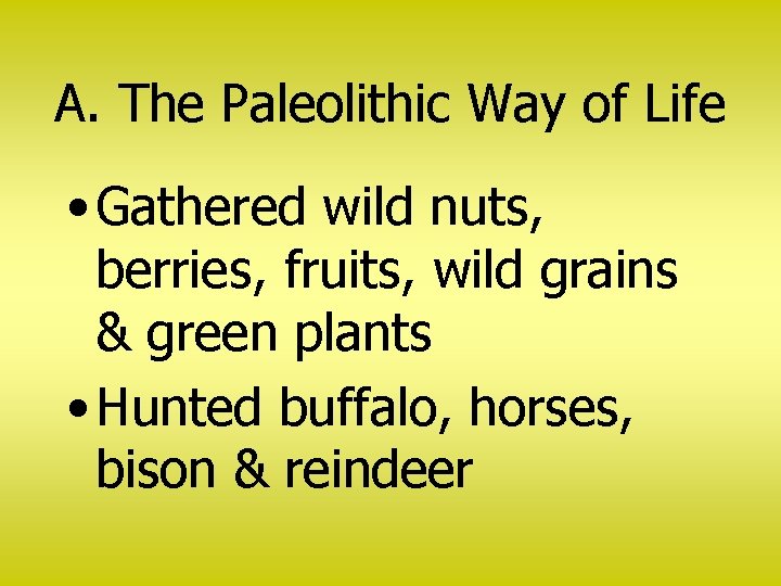 A. The Paleolithic Way of Life • Gathered wild nuts, berries, fruits, wild grains