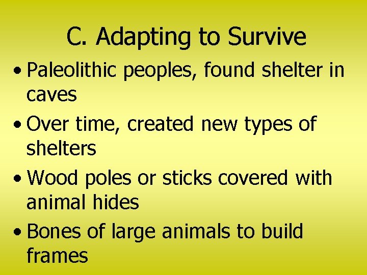 C. Adapting to Survive • Paleolithic peoples, found shelter in caves • Over time,