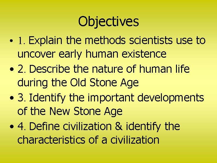 Objectives • 1. Explain the methods scientists use to uncover early human existence •
