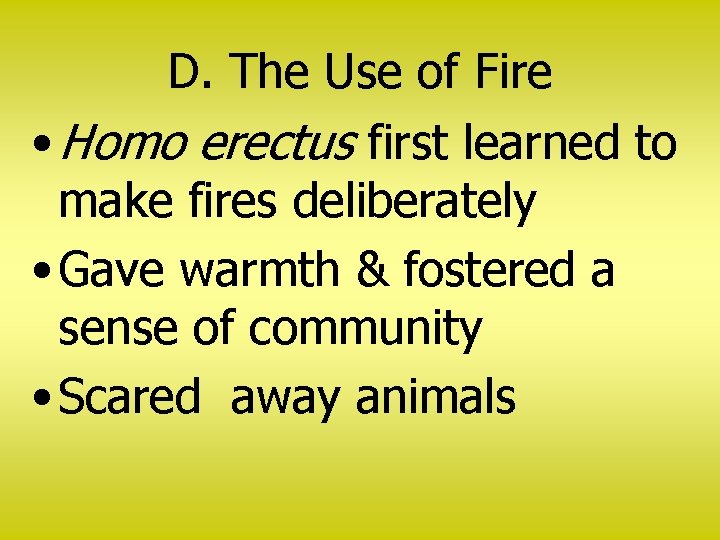 D. The Use of Fire • Homo erectus first learned to make fires deliberately