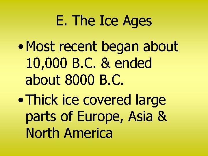 E. The Ice Ages • Most recent began about 10, 000 B. C. &