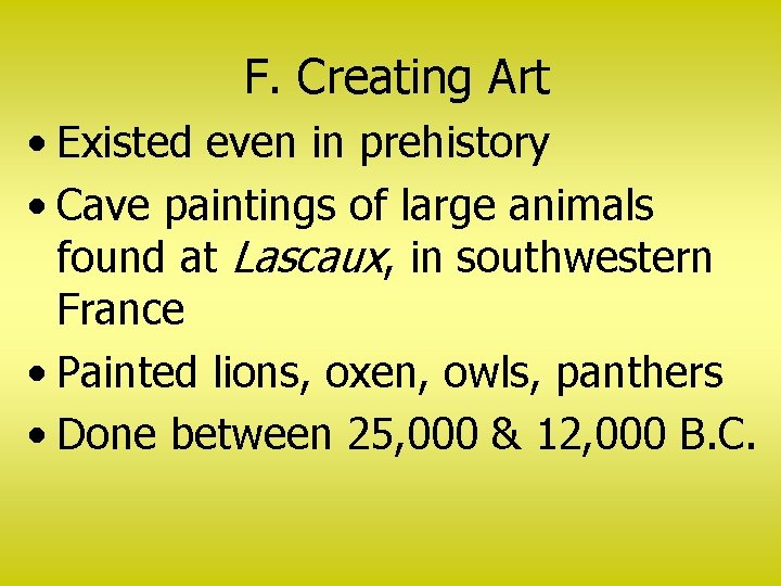 F. Creating Art • Existed even in prehistory • Cave paintings of large animals