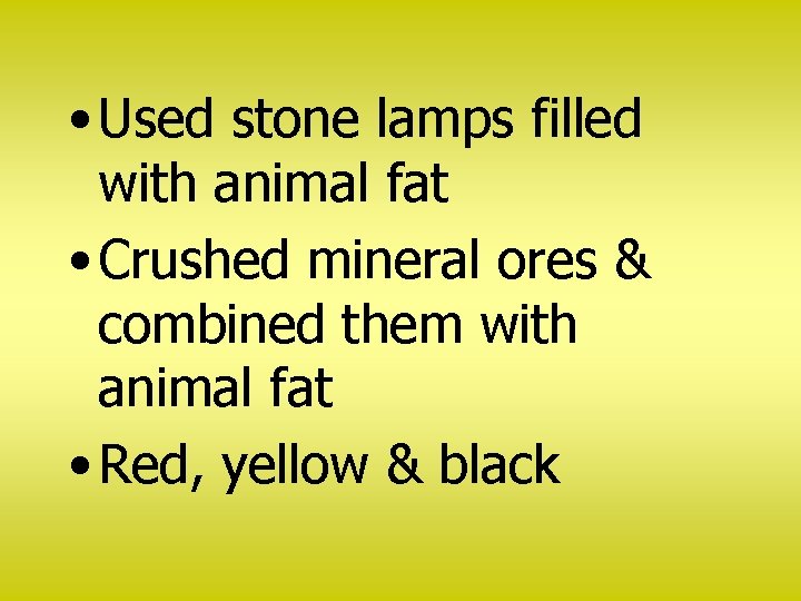  • Used stone lamps filled with animal fat • Crushed mineral ores &
