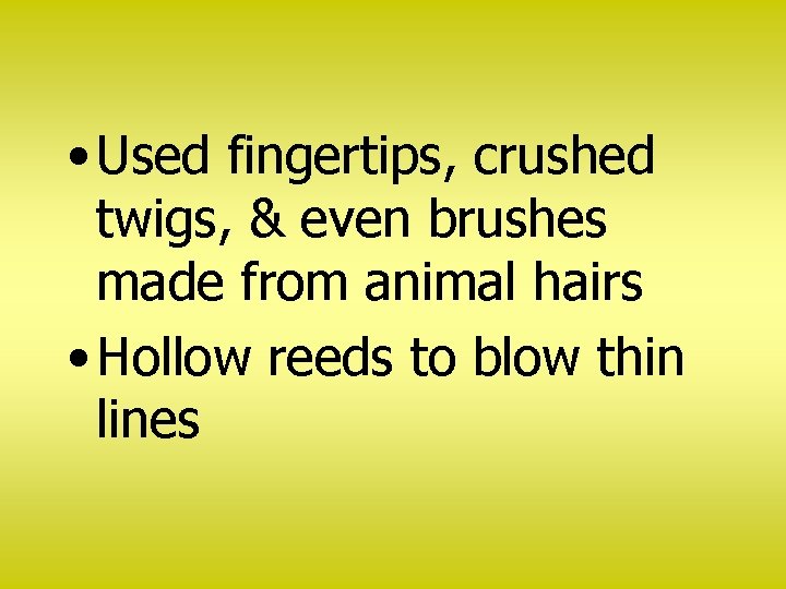  • Used fingertips, crushed twigs, & even brushes made from animal hairs •