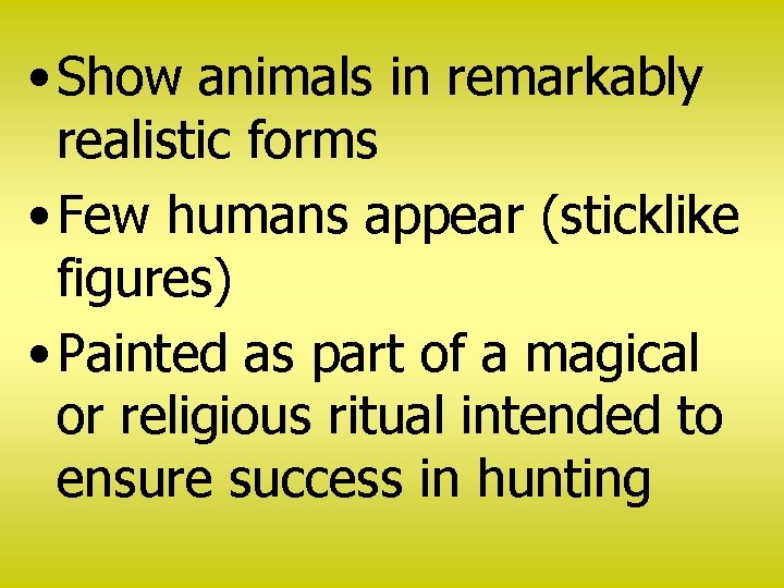  • Show animals in remarkably realistic forms • Few humans appear (sticklike figures)