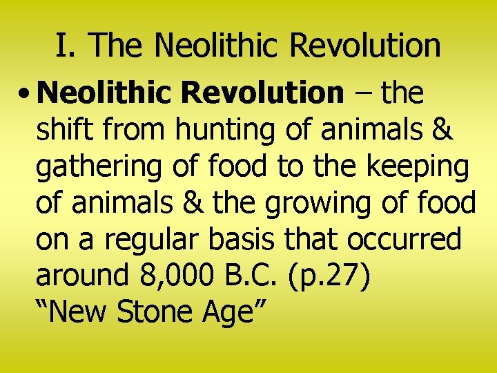 I. The Neolithic Revolution • Neolithic Revolution – the shift from hunting of animals