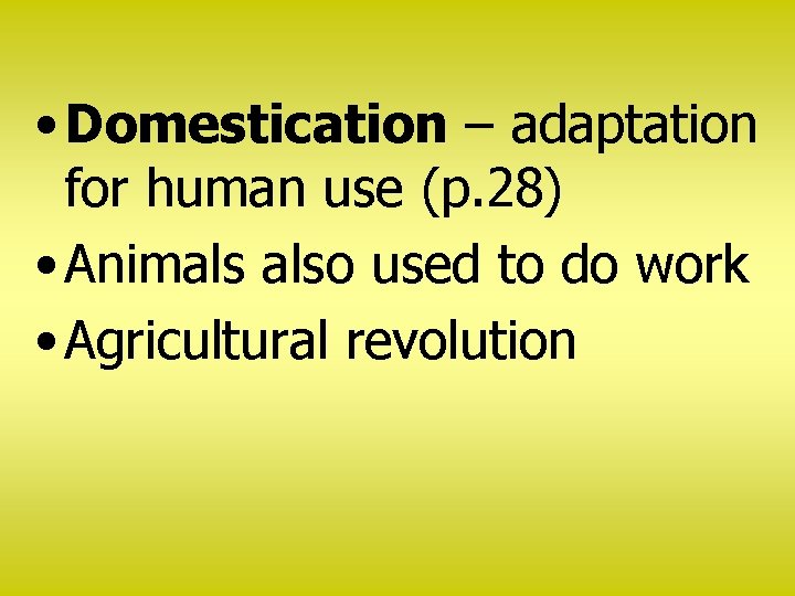  • Domestication – adaptation for human use (p. 28) • Animals also used