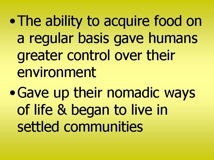  • The ability to acquire food on a regular basis gave humans greater