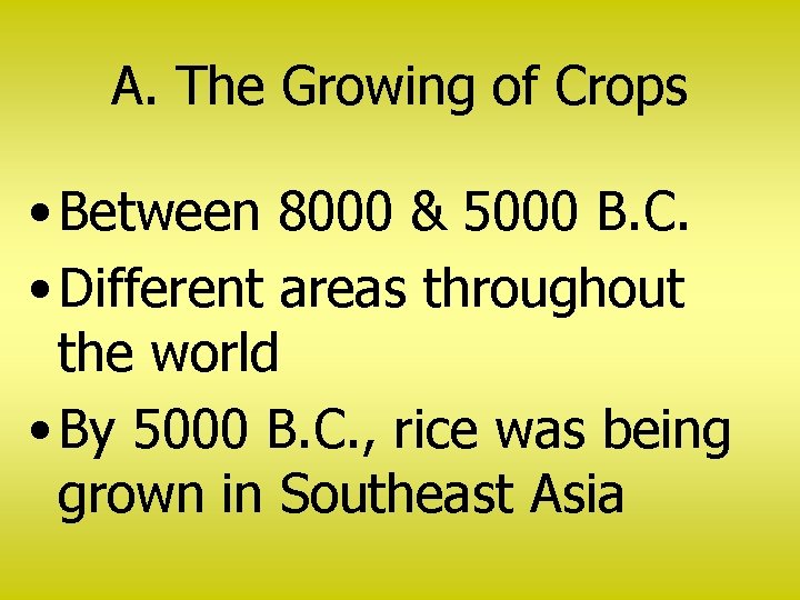 A. The Growing of Crops • Between 8000 & 5000 B. C. • Different