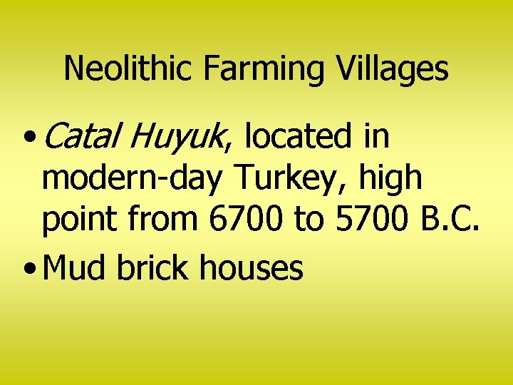 Neolithic Farming Villages • Catal Huyuk, located in modern-day Turkey, high point from 6700