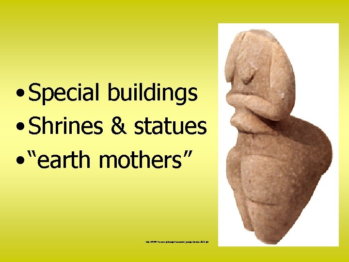  • Special buildings • Shrines & statues • “earth mothers” http: //www. vroma.