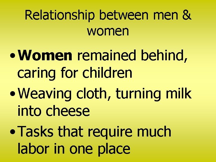Relationship between men & women • Women remained behind, caring for children • Weaving