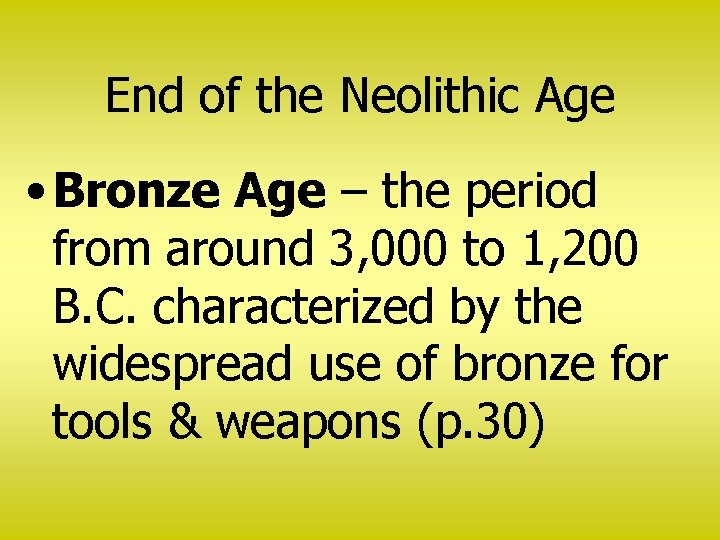 End of the Neolithic Age • Bronze Age – the period from around 3,