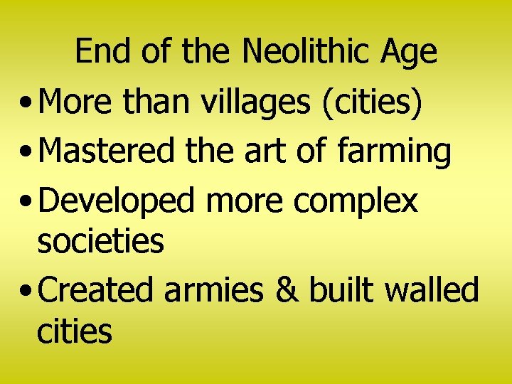End of the Neolithic Age • More than villages (cities) • Mastered the art