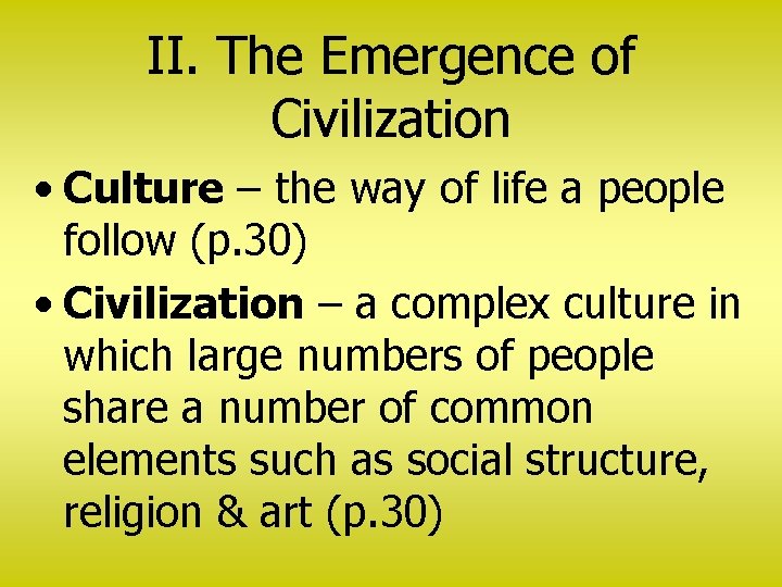 II. The Emergence of Civilization • Culture – the way of life a people
