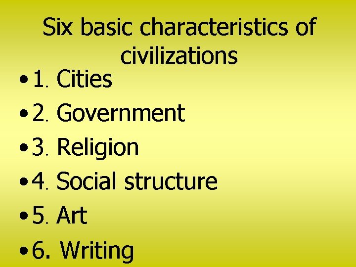Six basic characteristics of civilizations • 1. Cities • 2. Government • 3. Religion