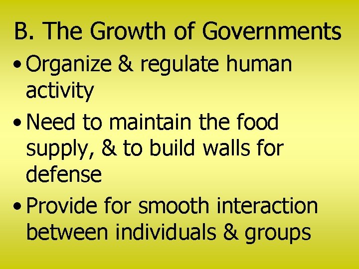 B. The Growth of Governments • Organize & regulate human activity • Need to