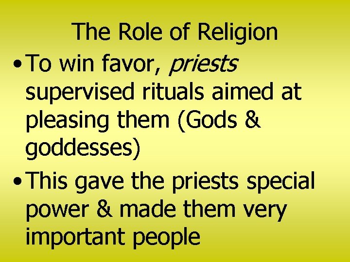 The Role of Religion • To win favor, priests supervised rituals aimed at pleasing