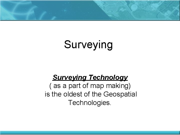 Surveying Technology ( as a part of map making) is the oldest of the