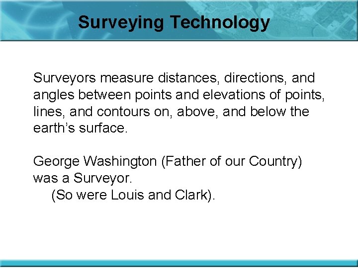 Surveying Technology Surveyors measure distances, directions, and angles between points and elevations of points,