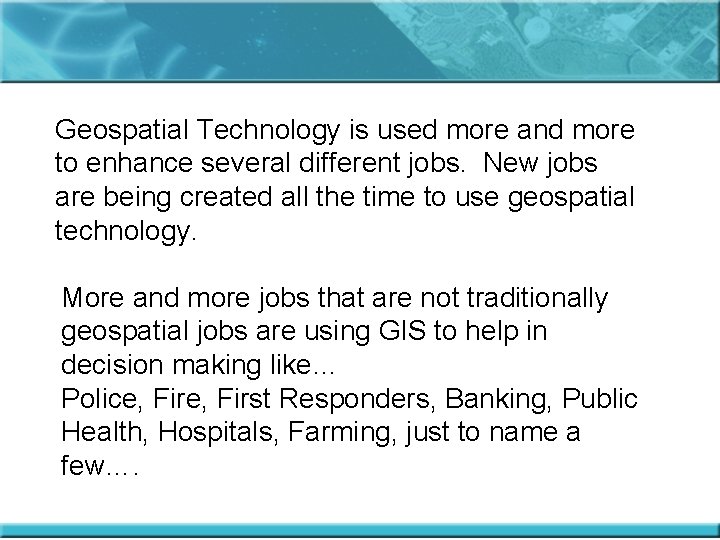 Geospatial Technology is used more and more to enhance several different jobs. New jobs