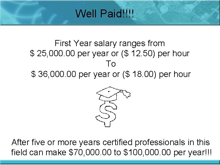 Well Paid!!!! First Year salary ranges from $ 25, 000. 00 per year or
