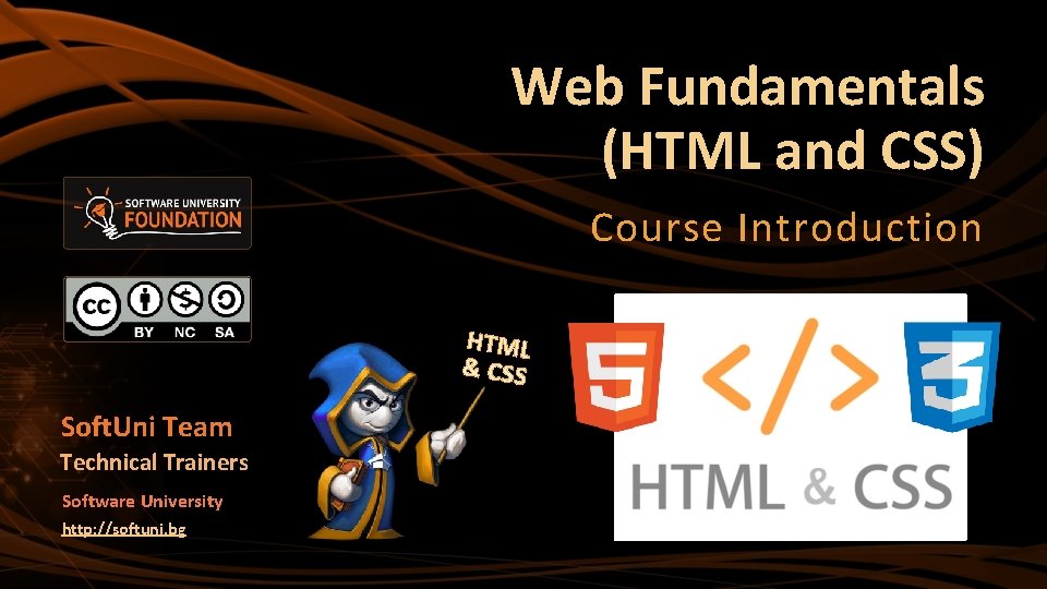 Web Fundamentals (HTML and CSS) Course Introduction HTML & CSS Soft. Uni Team Technical