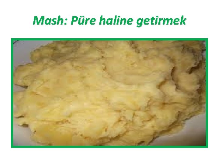 Mash: Püre haline getirmek 