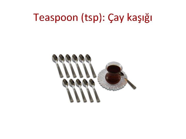 Teaspoon (tsp): Çay kaşığı 