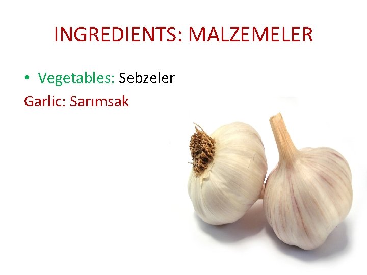 INGREDIENTS: MALZEMELER • Vegetables: Sebzeler Garlic: Sarımsak 