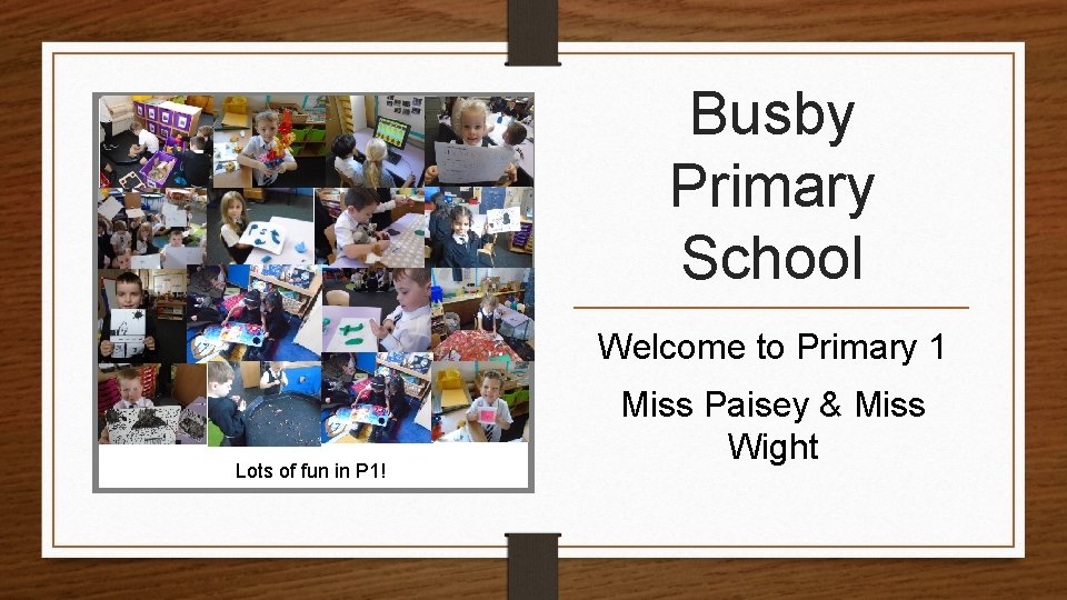 Busby Primary School Welcome to Primary 1 Lots of fun in P 1! Miss
