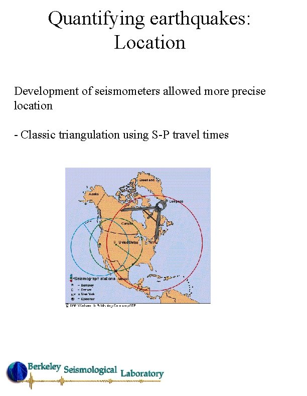 Quantifying earthquakes: Location Development of seismometers allowed more precise location - Classic triangulation using