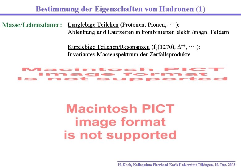 Bestimmung der Eigenschaften von Hadronen (1) Masse/Lebensdauer: Langlebige Teilchen (Protonen, Pionen, ··· ): Ablenkung