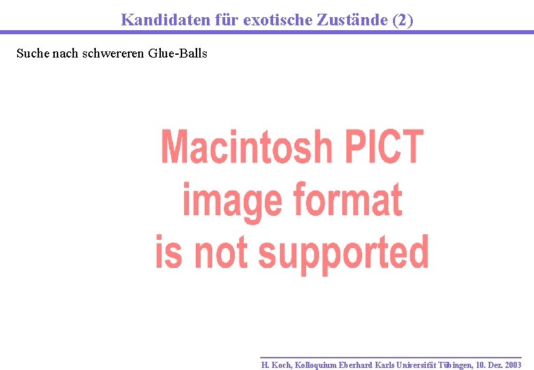 Kandidaten für exotische Zustände (2) Suche nach schwereren Glue-Balls H. Koch, Kolloquium Eberhard Karls