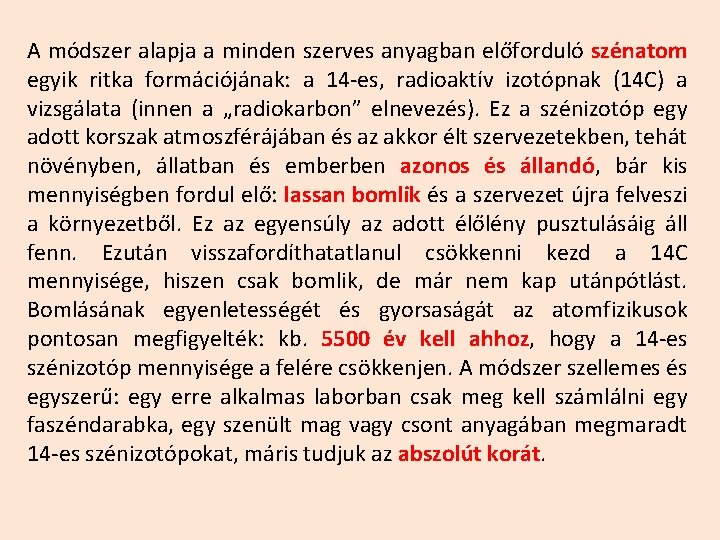 A módszer alapja a minden szerves anyagban előforduló szénatom egyik ritka formációjának: a 14