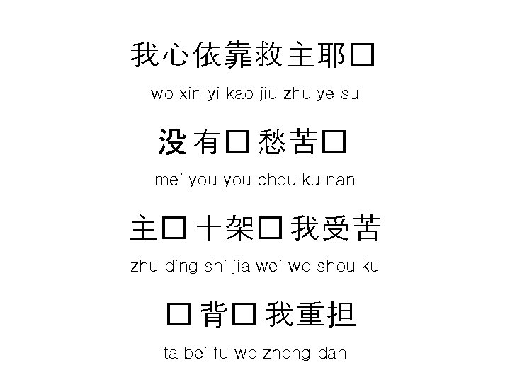 我心依靠救主耶� wo xin yi kao jiu zhu ye su 没 有� 愁苦� mei you 我心依靠救主耶� wo xin yi kao jiu zhu ye su 没 有� 愁苦� mei you